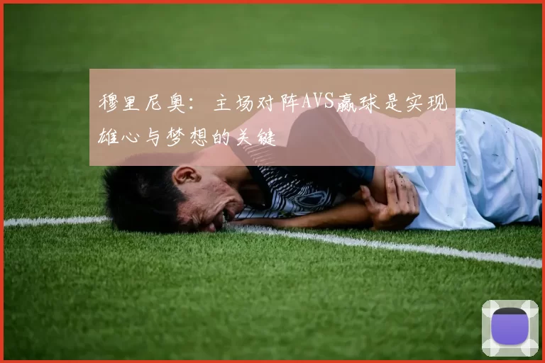 穆里尼奥：主场对阵AVS赢球是实现雄心与梦想的关键