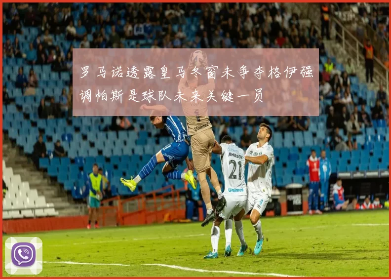 罗马诺透露皇马冬窗未争夺格伊强调帕斯是球队未来关键一员