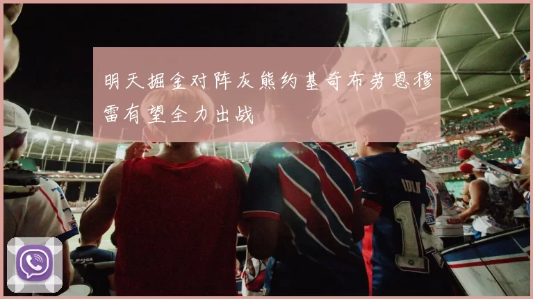 明天掘金对阵灰熊约基奇布劳恩穆雷有望全力出战