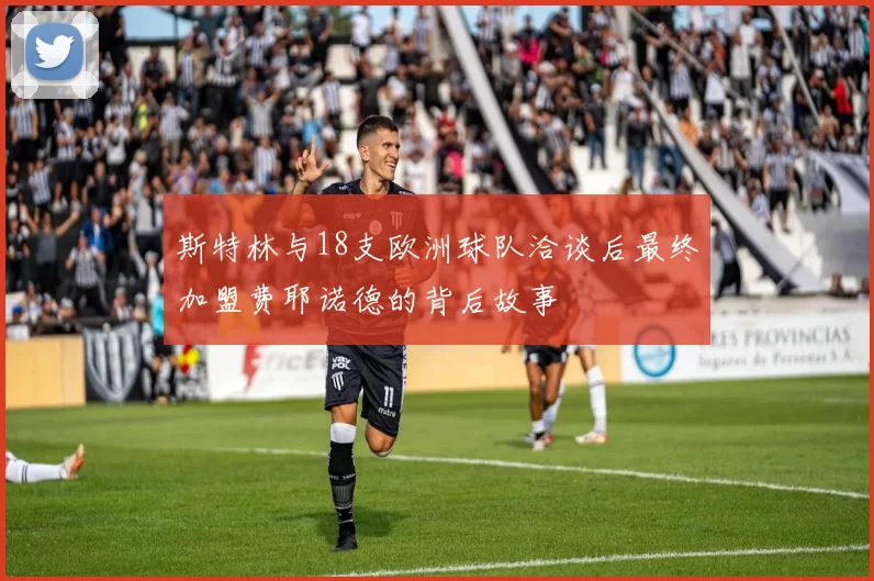 斯特林与18支欧洲球队洽谈后最终加盟费耶诺德的背后故事